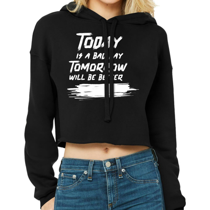 Today Is A Bad Day Tomorrow Will Be Better Summer Cropped Hoodie by slomarajwan6 | Artistshot