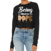 Being Black Is Dope Black Lives Matter Black Histo Cropped Sweater | Artistshot