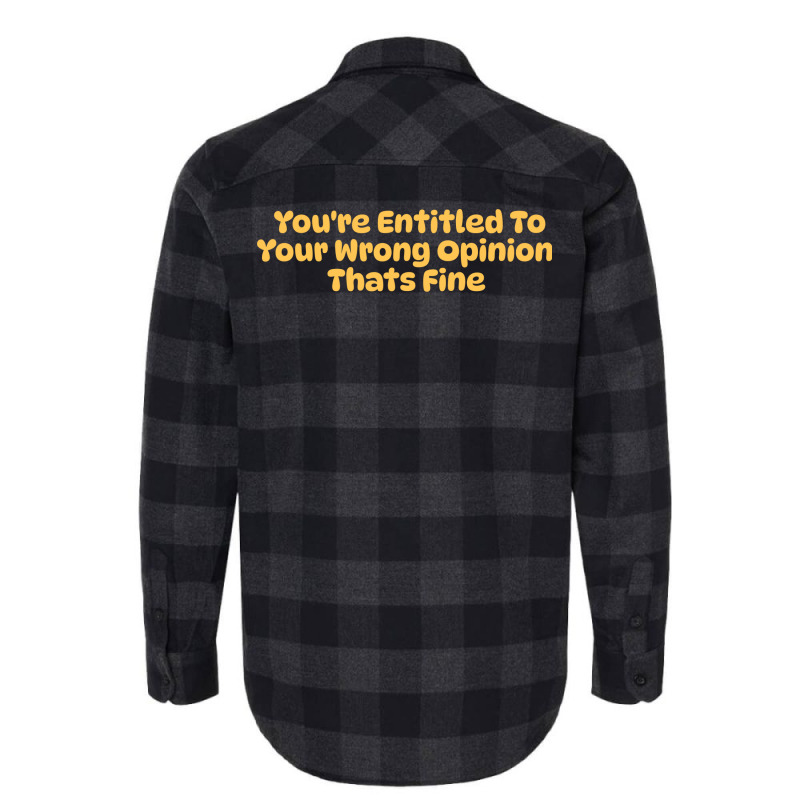 Youre Entitled To Your Wrong Opinion Thats Fine Lo Flannel Shirt | Artistshot