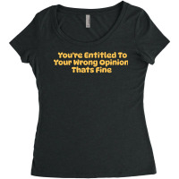 Youre Entitled To Your Wrong Opinion Thats Fine Lo Women's Triblend Scoop T-shirt | Artistshot