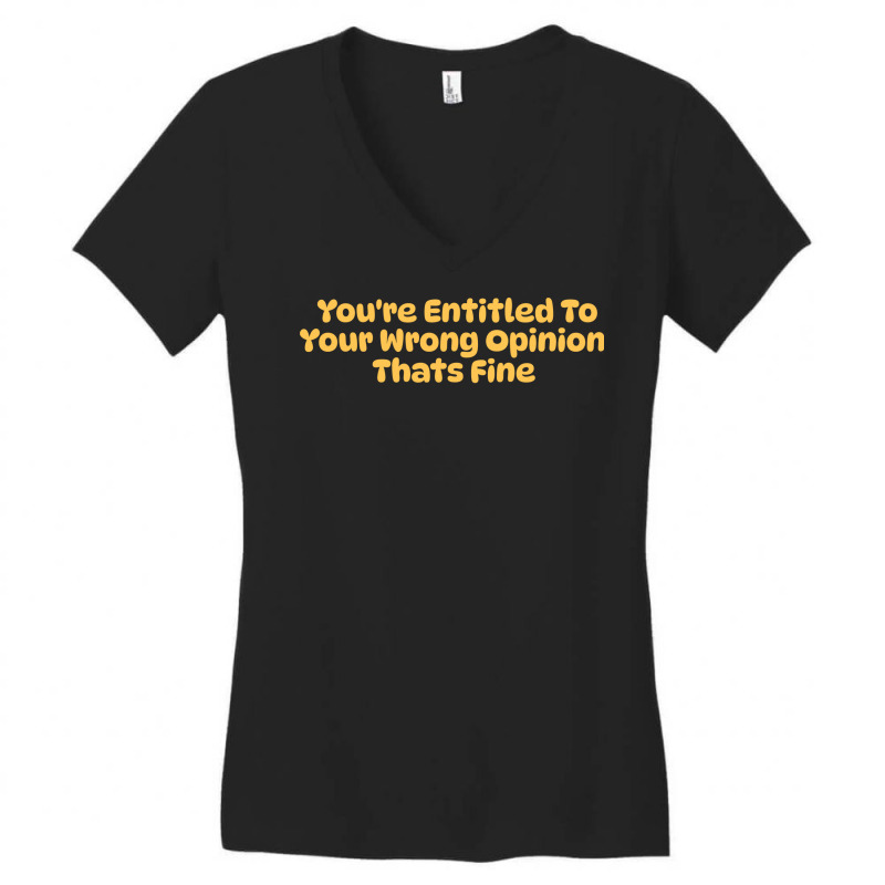 Youre Entitled To Your Wrong Opinion Thats Fine Lo Women's V-Neck T-Shirt by nehamafayedhy | Artistshot