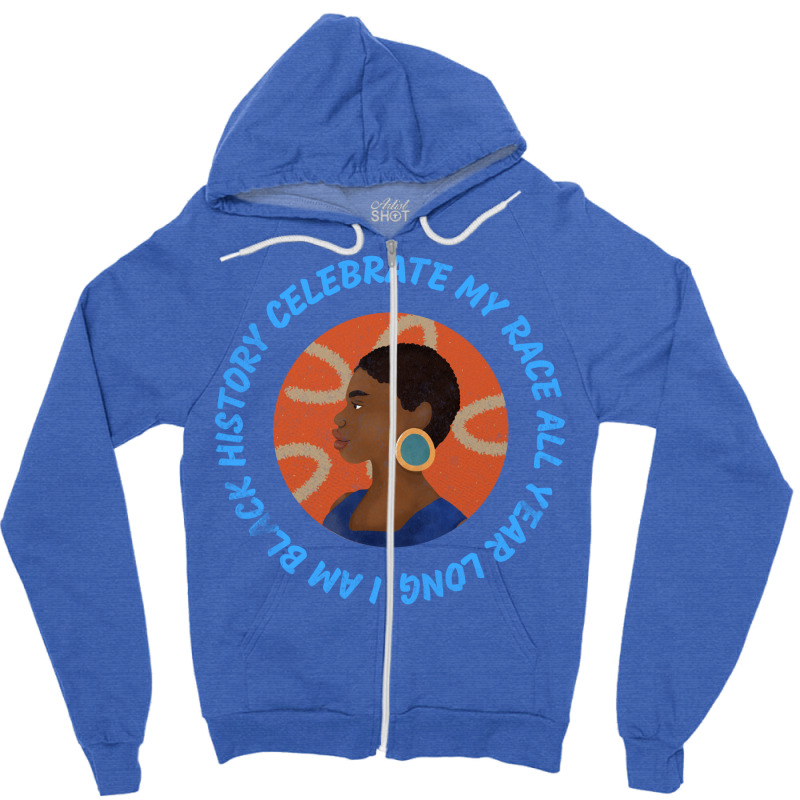 I Am Black History Celebrate My Race All Year Long Zipper Hoodie | Artistshot