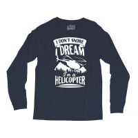 I Dont Snore I Dream Im A Helicopter Blue Long Sleeve Shirts | Artistshot