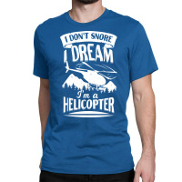 I Dont Snore I Dream Im A Helicopter Blue Classic T-shirt | Artistshot