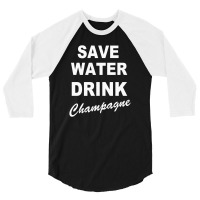 Save Water Drink Champagne 3/4 Sleeve Shirt | Artistshot