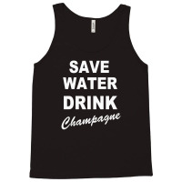 Save Water Drink Champagne Tank Top | Artistshot