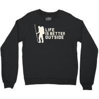 Life Is Better Outside Funny Crewneck Sweatshirt | Artistshot