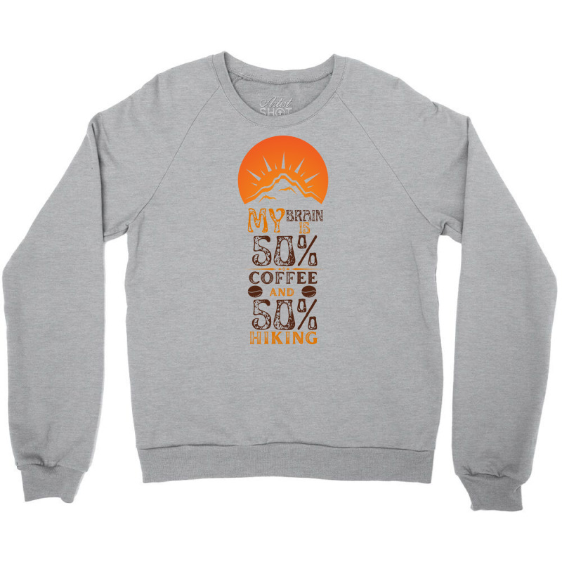 My Brain Is 50 Coffee And 50 Hiking Funny Love Crewneck Sweatshirt | Artistshot