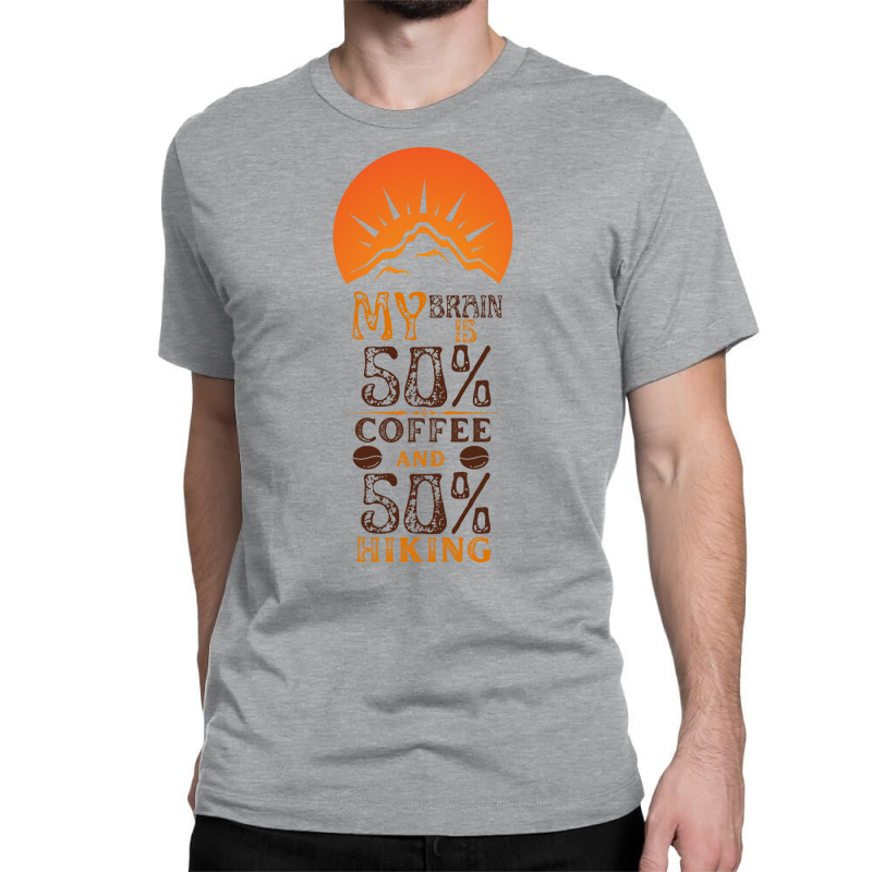 My Brain Is 50 Coffee And 50 Hiking Funny Love Classic T-shirt | Artistshot