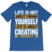 Life Is Not About Finding Yourself Life Is About C T-shirt | Artistshot