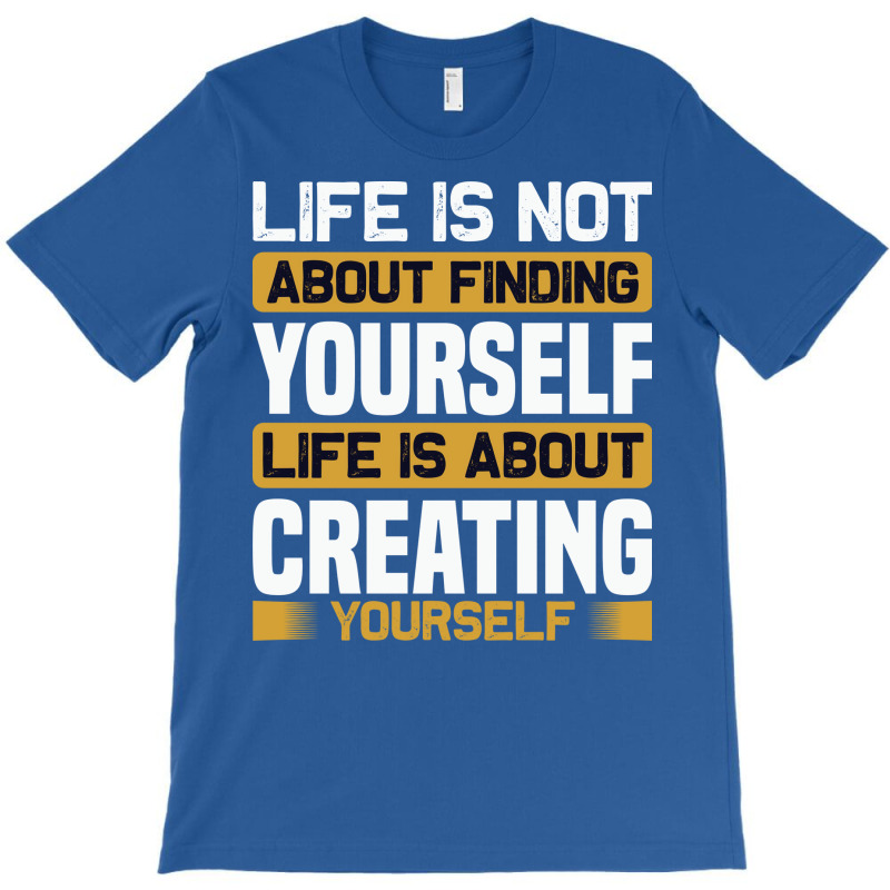 Life Is Not About Finding Yourself Life Is About C T-Shirt by kaileypartert | Artistshot