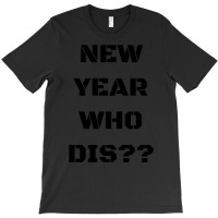 New Year Who Dis 1 T-shirt | Artistshot