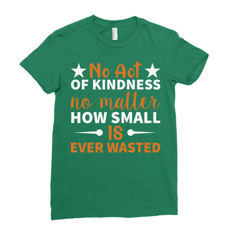 No Act Of Kindness No Matter How Small Is Ever Was Ladies Fitted T-Shirt by craneego5 | Artistshot