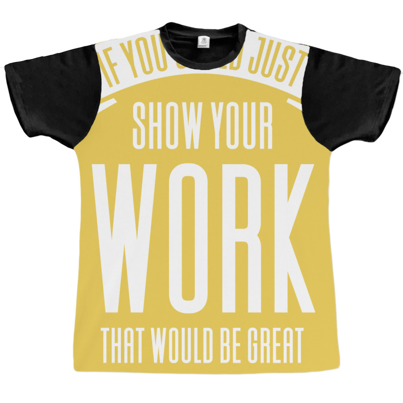 If You Could Just Show Your Work Nostalgia Graphic T-shirt by leungpearle5 | Artistshot