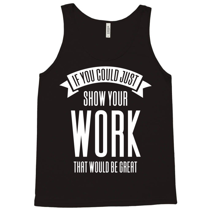 If You Could Just Show Your Work Nostalgia Tank Top by leungpearle5 | Artistshot