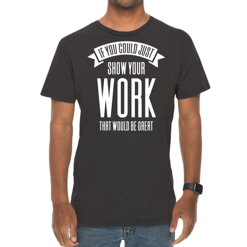 If You Could Just Show Your Work Nostalgia Vintage T-Shirt by leungpearle5 | Artistshot