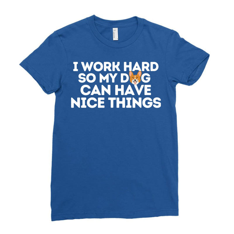 I Work Hard So My Dog Can Have Nice Things Hipster Ladies Fitted T-Shirt by baverradwayf | Artistshot