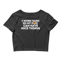 I Work Hard So My Dog Can Have Nice Things Hipster Crop Top | Artistshot