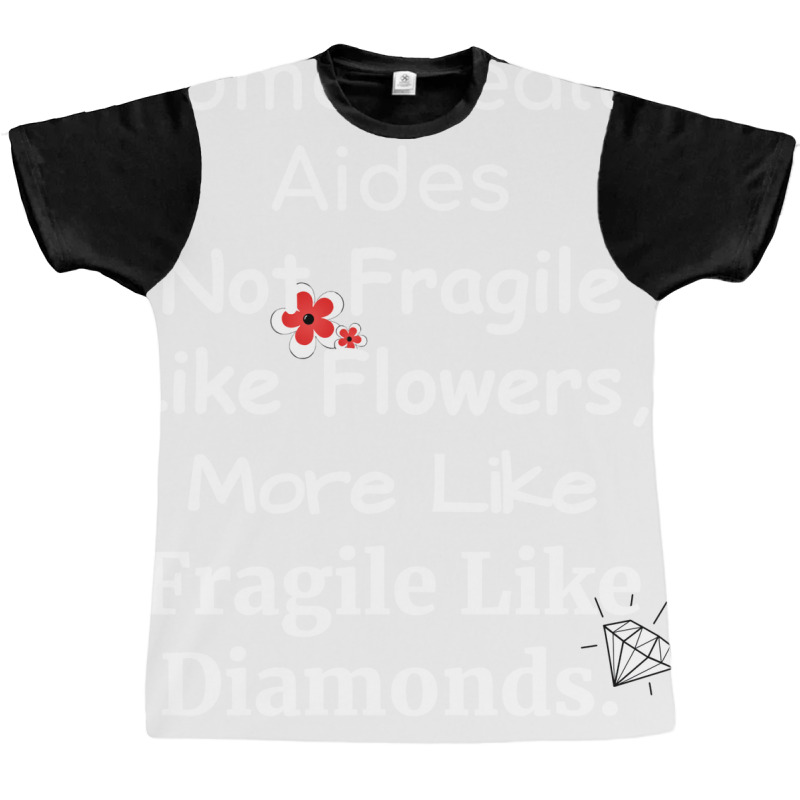 Home Health Aides Not Fragile Like Flowers More Li Graphic T-shirt by lindeaucterr | Artistshot