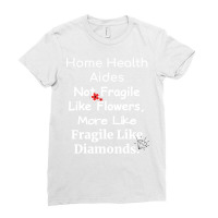 Home Health Aides Not Fragile Like Flowers More Li Ladies Fitted T-shirt | Artistshot