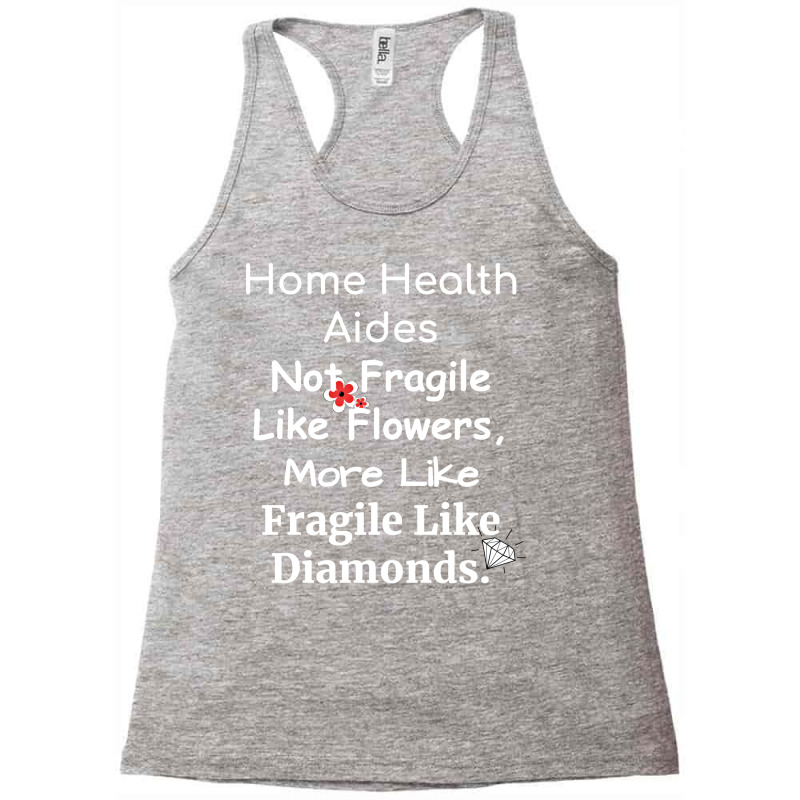 Home Health Aides Not Fragile Like Flowers More Li Racerback Tank by lindeaucterr | Artistshot