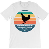 Sometimes I Wonder If My Chickens Are Thinking Abo T-shirt | Artistshot