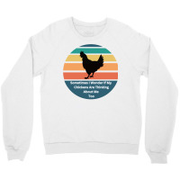 Sometimes I Wonder If My Chickens Are Thinking Abo Crewneck Sweatshirt | Artistshot