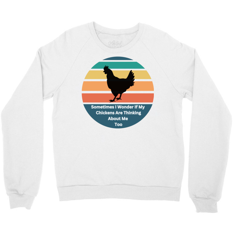 Sometimes I Wonder If My Chickens Are Thinking Abo Crewneck Sweatshirt by gunadidropea | Artistshot