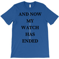 And Now My Watch Has Ended T-shirt | Artistshot