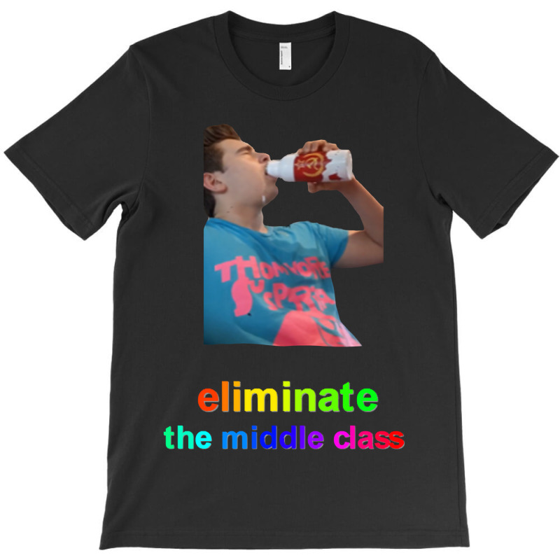 Eliminate The Middle Class T-shirt | Artistshot