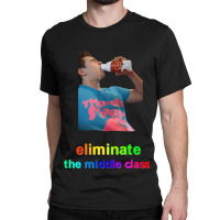 Eliminate The Middle Class Classic T-shirt | Artistshot