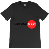 I Just Want To Run T-shirt | Artistshot