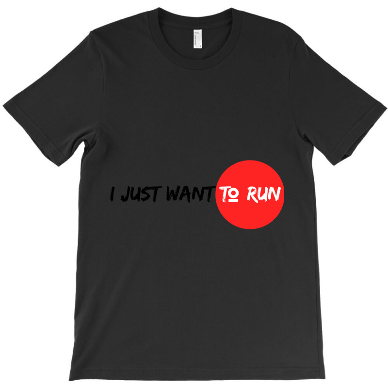 I Just Want To Run T-shirt | Artistshot