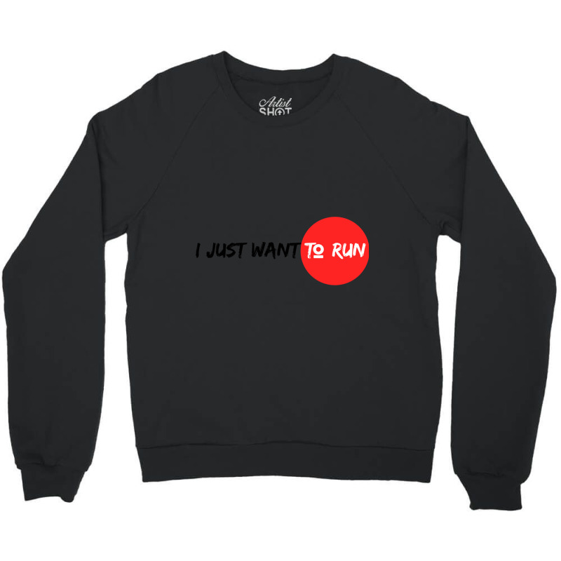 I Just Want To Run Crewneck Sweatshirt | Artistshot