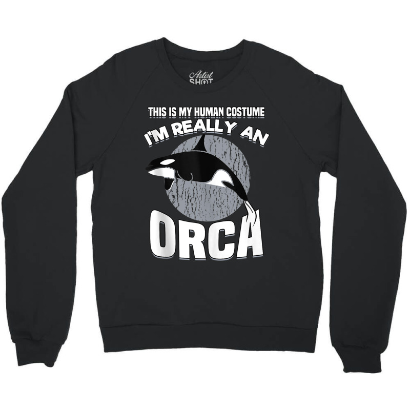 Funny This Is My Human Costume Im Really An Orca W Crewneck Sweatshirt | Artistshot