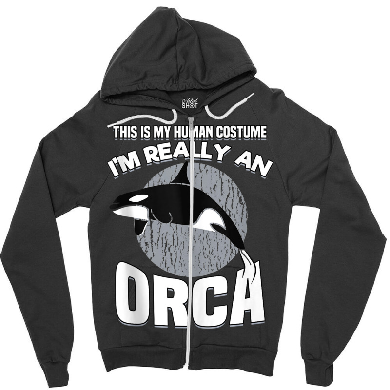 Funny This Is My Human Costume Im Really An Orca W Zipper Hoodie | Artistshot