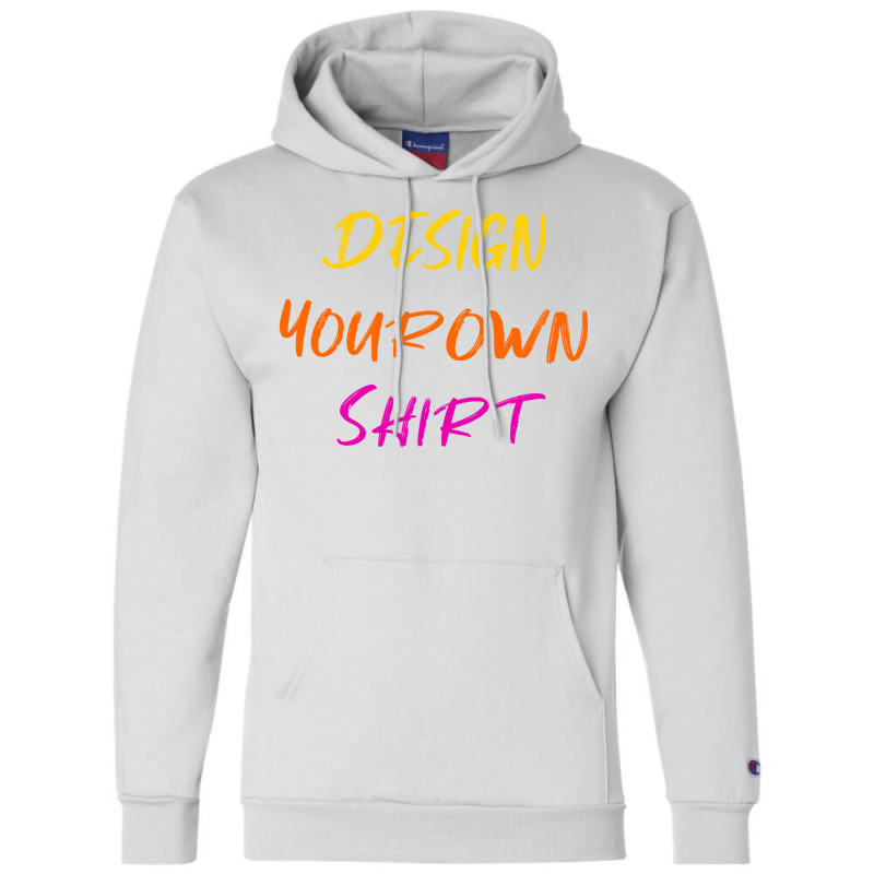 Design Your Own Shirt Champion Hoodie | Artistshot