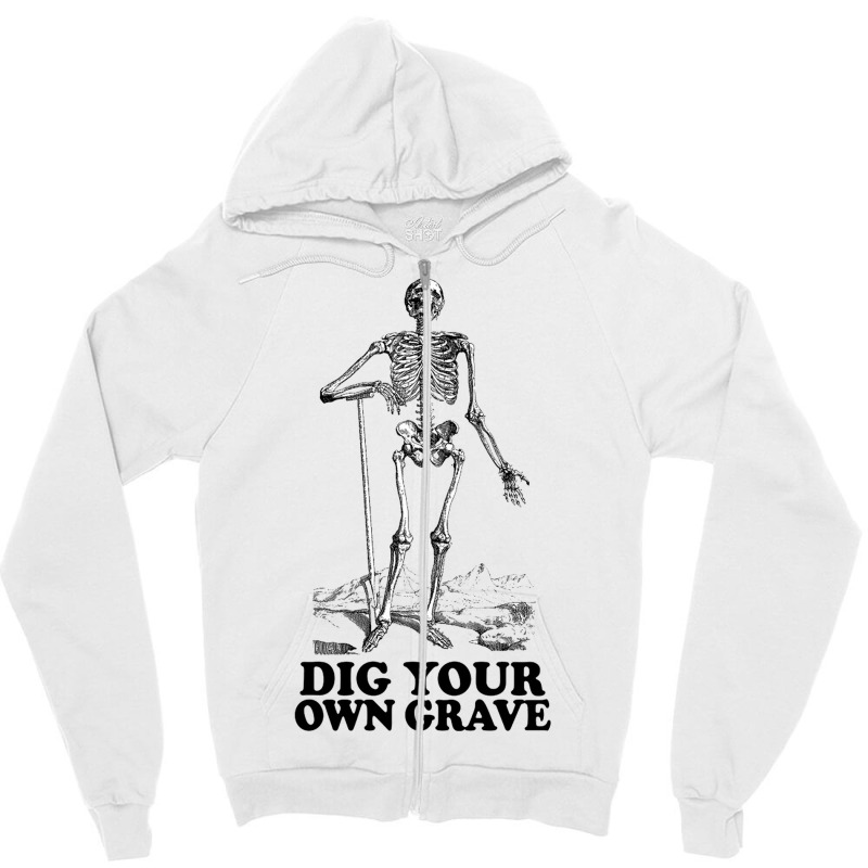 Dig Your Own Grave , Funny Skeleton Design Zipper Hoodie | Artistshot