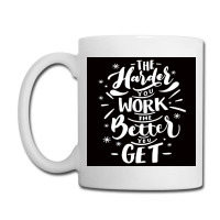 The Harder You Work The Better You Get Coffee Mug | Artistshot