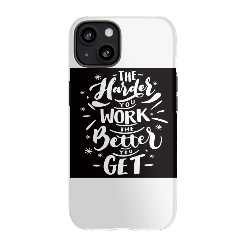 The Harder You Work The Better You Get Iphone 13 Case | Artistshot