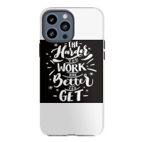 The Harder You Work The Better You Get Iphone 13 Pro Max Case | Artistshot