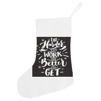 The Harder You Work The Better You Get Holiday Stocking | Artistshot