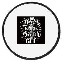 The Harder You Work The Better You Get Round Patch | Artistshot