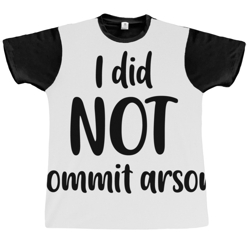 I Did Not Commit Arson Graphic T-shirt | Artistshot