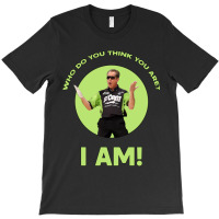 Who Do You Think You Are I Am! T-shirt | Artistshot