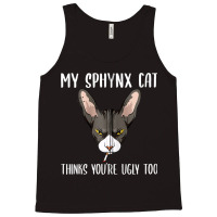 My Sphynx Thinks You're Ugly Too Funny Hairless Ca Tank Top | Artistshot