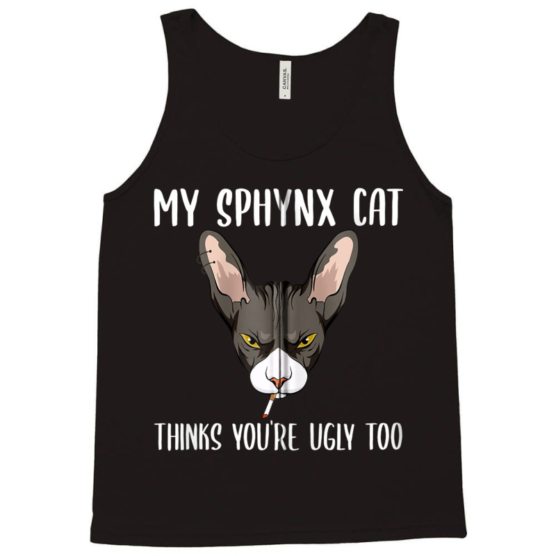 My Sphynx Thinks You're Ugly Too Funny Hairless Ca Tank Top | Artistshot