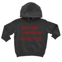 Die Hard Now I Have A Machine Gun Toddler Hoodie | Artistshot