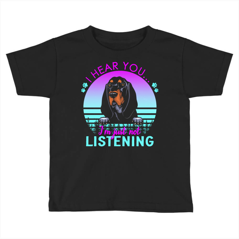 Black And Tan Coonhound T  Shirt I Hear You I'm Just Not Listening Bla Toddler T-shirt by tremblayalbin995 | Artistshot