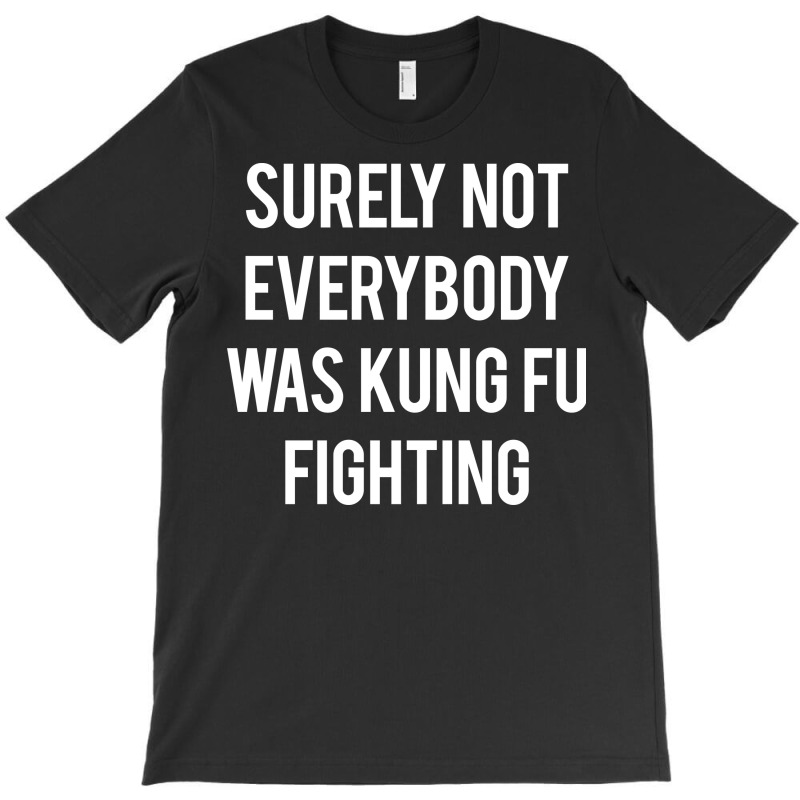 Surely Not Everybody Was T-shirt | Artistshot